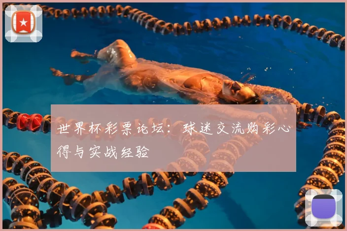 世界杯彩票论坛：球迷交流购彩心得与实战经验