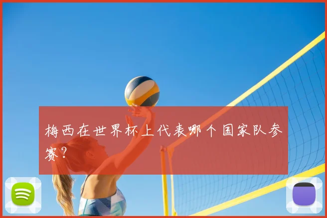 梅西在世界杯上代表哪个国家队参赛?