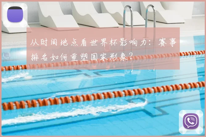 从时间地点看世界杯影响力：赛事排名如何重塑国家形象？