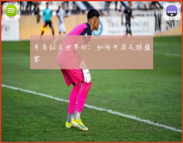 年乌拉圭世界杯：如何开启足球盛宴