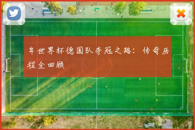 年世界杯德国队夺冠之路:传奇历程全回顾